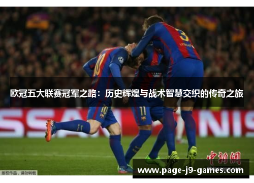 欧冠五大联赛冠军之路：历史辉煌与战术智慧交织的传奇之旅