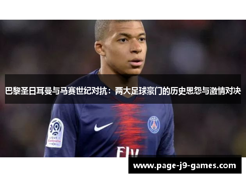 巴黎圣日耳曼与马赛世纪对抗：两大足球豪门的历史恩怨与激情对决