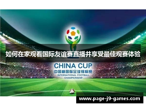 如何在家观看国际友谊赛直播并享受最佳观赛体验