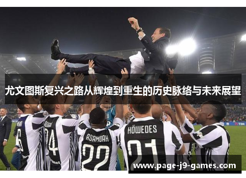 尤文图斯复兴之路从辉煌到重生的历史脉络与未来展望