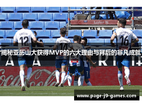 揭秘亚历山大获得MVP的六大理由与背后的非凡成就