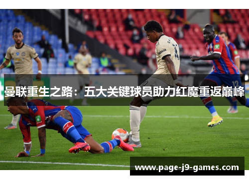 曼联重生之路：五大关键球员助力红魔重返巅峰
