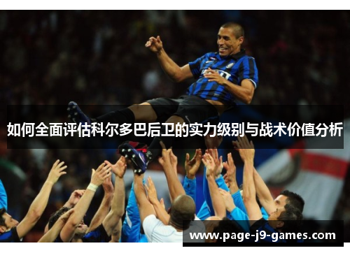 如何全面评估科尔多巴后卫的实力级别与战术价值分析