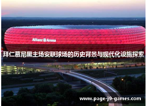 拜仁慕尼黑主场安联球场的历史背景与现代化设施探索