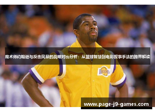 魔术师约翰逊与反击风暴的战略对比分析：从篮球智慧到电影叙事手法的跨界解读